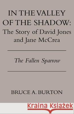 In the Valley of the Shadow: The Story of David Jones and Jane McCrea Burton, Bruce a. 9781413451382