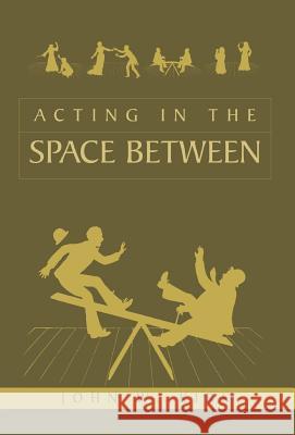 Acting in the Space Between John W Kirk 9781413452174 Xlibris