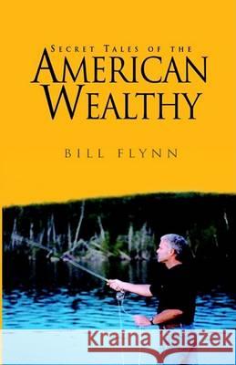 Secret Tales of the American Wealthy Bill Flynn 9781413452402