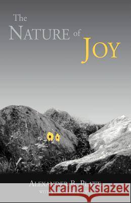 The Nature of Joy Alexander B. Platt Joanne Dearcopp Phd With Joanne Dear Alexande 9781413455182 Xlibris Corporation