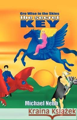 The Secret Key: A Tale of Celestial Adventures for Bright Children Aged 8-98 and Their Grandmothers Nebb, Michael 9781413457148