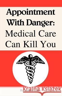 Appointment with Danger: Medical Care Can Kill You Lane, Louise 9781413459418 Xlibris Corporation