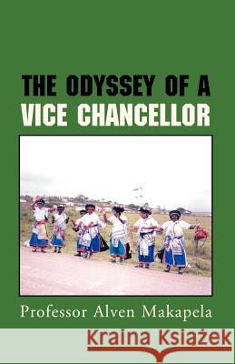 The Odyssey of a Vice Chancellor Professor Alven Makapela 9781413461312 XLIBRIS CORPORATION