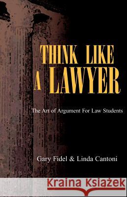 Think Like a Lawyer Gary Fidel Cantoni Linda Cantoni Gary Fidel 9781413461473 Xlibris Corporation
