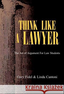 Think Like a Lawyer Gary Fidel Cantoni, Linda Cantoni 9781413461480