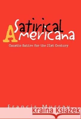 Satirical Americana Francis Murray 9781413464825