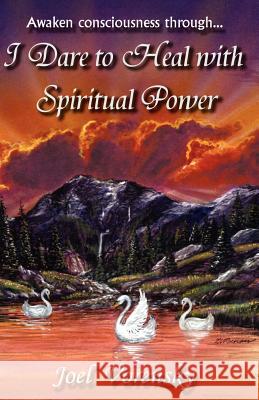 I Dare To Heal With Spiritual Power Joel Vorensky 9781413465952 Xlibris Corporation