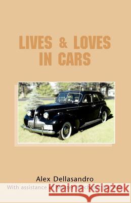 Lives & Loves in Cars Alex Dellasandro 9781413466454 Xlibris Corporation