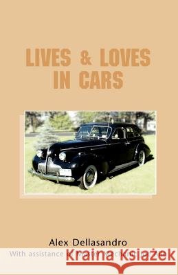 Lives & Loves in Cars Alex Dellasandro 9781413466454 Xlibris Corporation