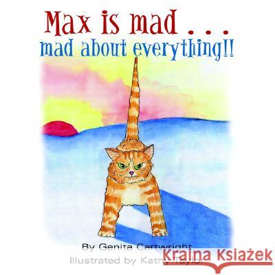 Max Is Mad... Mad About Everything!! Cartwright, Genita 9781413467505 Xlibris Corporation