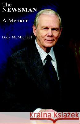 The Newsman Dick McMichael 9781413468960