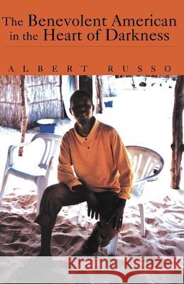 The Benevolent American in the Heart of Darkness Albert Russo 9781413470123