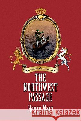 The Northwest Passage Henry Nary 9781413470802 Xlibris Corporation