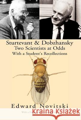 Sturtevant and Dobzhansky Two Scientists at Odds Edward Novitsky Example Joint Author Example Editor 9781413470840 Xlibris Corporation