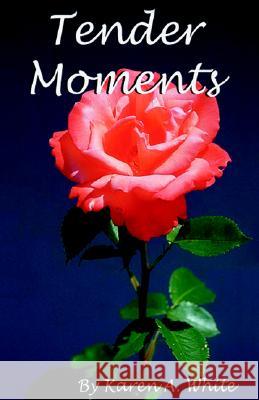 Tender Moments Karen A White 9781413473582 Xlibris