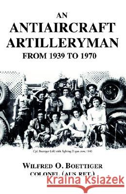 An Antiaircraft Artilleryman Wilfred O. Boettiger 9781413473605