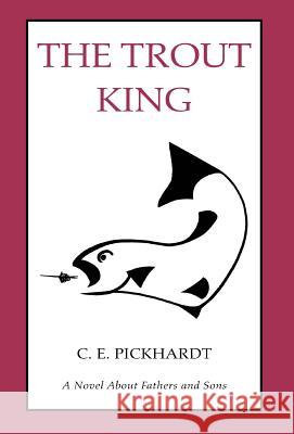 The Trout King Carl E. Pickhardt 9781413474633