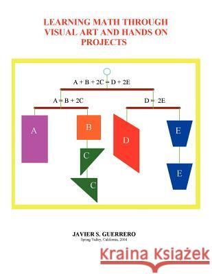Learning Math Through Visual Art and Hands on Projects Javier S. Guerrero 9781413475418 Xlibris Corporation