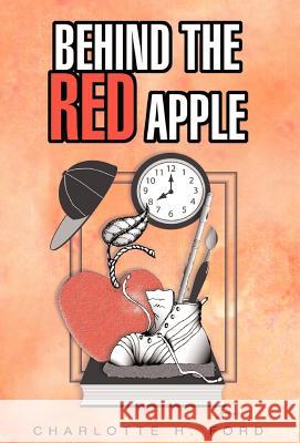 Behind the Red Apple Charlotte H. Ford 9781413475951 XLIBRIS CORPORATION