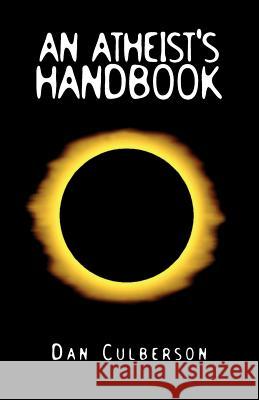 An Atheist's Handbook Dan Culberson 9781413476538 Xlibris Corporation