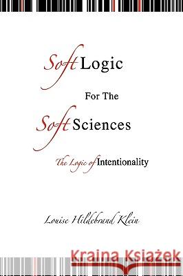 Soft Logic for the Soft Sciences or the Logic Louise Hildebrand Klein 9781413482041 Xlibris Corporation