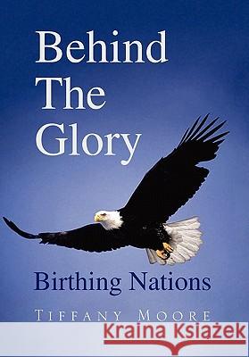 Behind the Glory Tiffany Moore 9781413482263 Xlibris Corporation