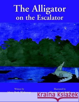 The Alligator on the Escalator Mary Beth Witherup 9781413483024