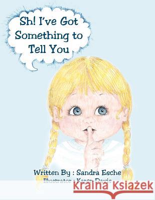 Sh! I've Got Something to Tell You Sandra Esche Karen Davis 9781413483246 Xlibris Corporation