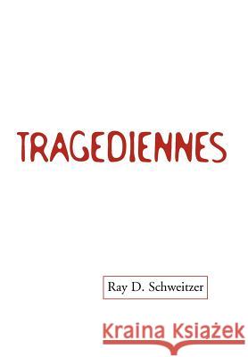 Tragediennes Ray D. Schweitzer 9781413483475