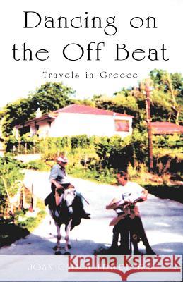 Dancing on the Off Beat : Travels in Greece Joan Carol Friedberg 9781413484182 Xlibris Corporation