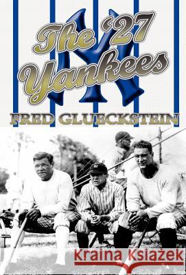The '27 Yankees Fred Glueckstein 9781413484274 Xlibris Corporation