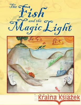 The Fish and the Magic Light: A Mystical Journey R B Schron, I M Heer, Suzanne Gold 9781413484434 Xlibris Us