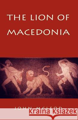 The Lion of Macedonia John McLeod 9781413485493