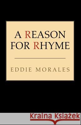 A Reason for Rhyme Eddie Morales 9781413485738 XLIBRIS CORPORATION