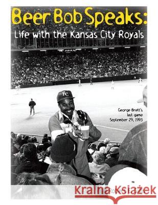 Beer Bob Speaks: Life with the Kansas City Royals Robert E. Gillis 9781413487008