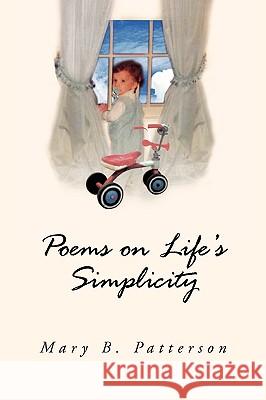 Poems on Life's Simplicity Mary B. Patterson 9781413487152