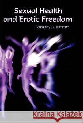 Sexual Health and Erotic Freedom Barnaby B. Barratt 9781413487848 Xlibris Corporation