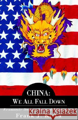 China: We All Fall Down-Economic Dream Turned Nightmare Kiska, Frank J. 9781413487855