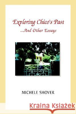 Exploring Chico's Past and Other Essays Michele Shover 9781413488777 Xlibris Us