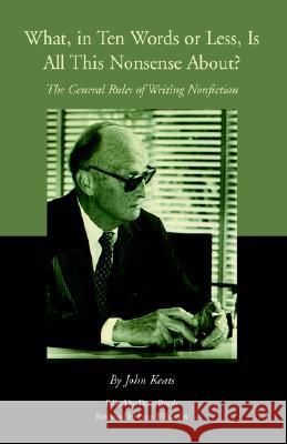 What, in Ten Words or Less, Is All This Nonsense About?: The General Rules of Writing Nonfiction Keats, John 9781413489118 Xlibris Corporation