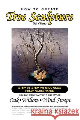 How to Create Tree Sculpture: Tep by Step Instructions Fully Illustrated Villano, Sal 9781413489354 Xlibris Corporation