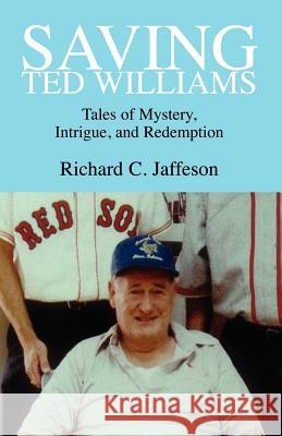 Saving Ted Williams Richard C. Jaffeson Richard C. Jaffeson Aicp 9781413489507 Xlibris Corporation