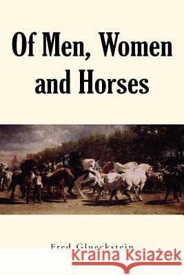 Of Men, Women and Horses Fred Glueckstein 9781413490404 Xlibris Corporation