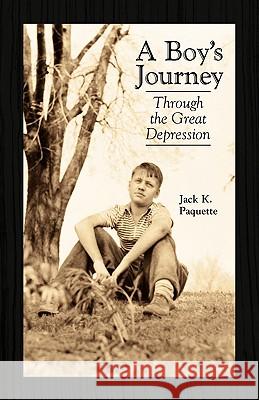 A Boy's Journey: Through the Great Depression Paquette, Jack K. 9781413493351 Xlibris Corporation