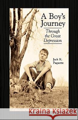 A Boy's Journey Through the Great Depression Jack K. Paquette 9781413493368 Xlibris Corporation