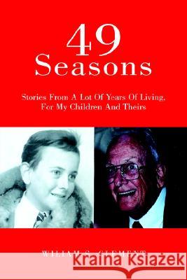 49 Seasons: Stories From A Lot Of Years Of Living, For My Children And Theirs Clement, Wiliam S. 9781413497700 XLIBRIS CORPORATION