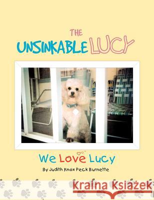 The Unsinkable Lucy : We Love Lucy Judith Knox Peck Burnette 9781413499230 Xlibris Corporation