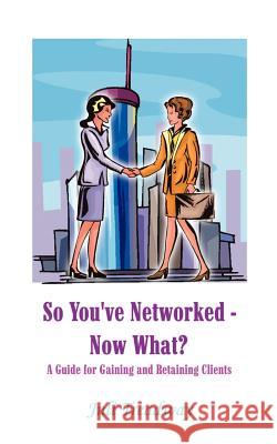 So You've Networked - Now What?: A Guide for Gaining and Retaining Clients Treadway, Juli 9781414001159