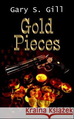 Gold Pieces Gary S. Gill 9781414001197 Authorhouse