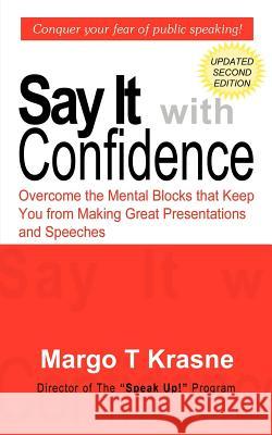 Say It with Confidence: Overcome the Mental Blocks that Keep You from Making Great Presentations & Speeches Krasne, Margo T. 9781414002057 Authorhouse